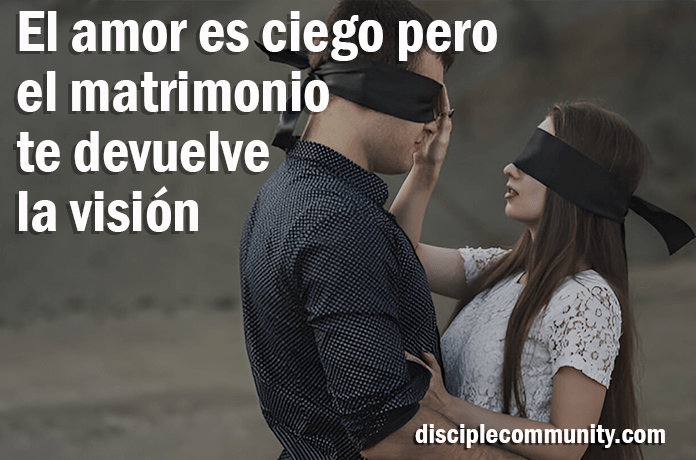 El amor es ciego pero el matrimonio te decuelve la visión - Disciple Community